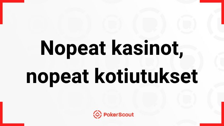 Nopeat kasinot nopeat kotiutukset teksti ja PokerScoutin logo.