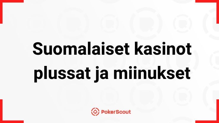 Suomalaiset kasinot plussat ja miinukset teksti ja PokerScout logo.