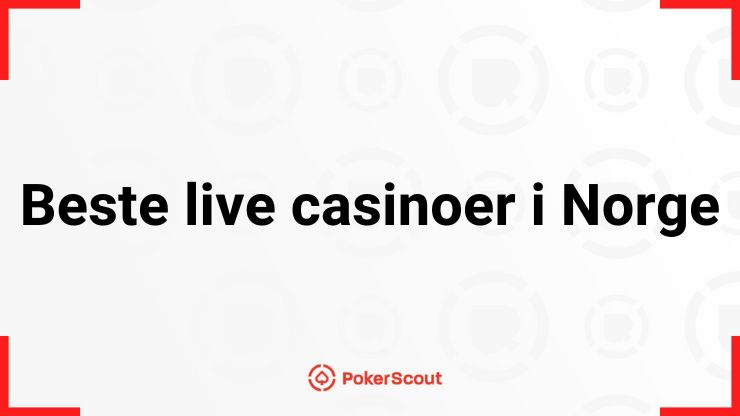 PokerScout sine 10 beste live casinoer for norske spillere