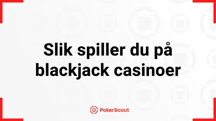 Slik spiller du på blackjack casinoer