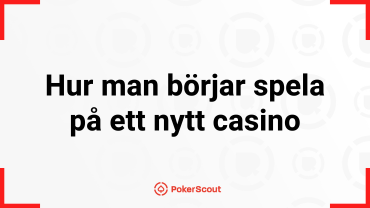 Hur man börjar spela på ett nytt casino